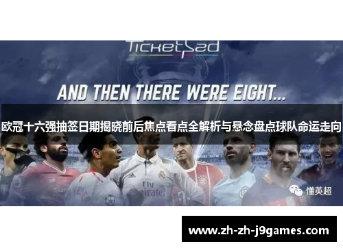 欧冠十六强抽签日期揭晓前后焦点看点全解析与悬念盘点球队命运走向 欧冠十六强抽签日期揭晓前后焦点看点全解析与悬念盘点球队命运走向