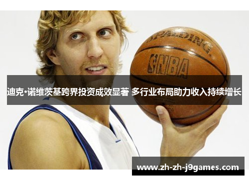 迪克·诺维茨基跨界投资成效显著 多行业布局助力收入持续增长