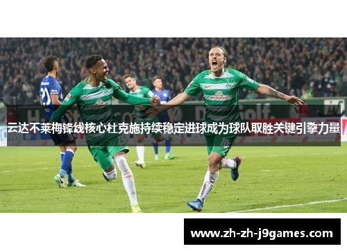 云达不莱梅锋线核心杜克施持续稳定进球成为球队取胜关键引擎力量 云达不莱梅锋线核心杜克施持续稳定进球成为球队取胜关键引擎力量